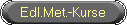 Edl.Met.-Kurse